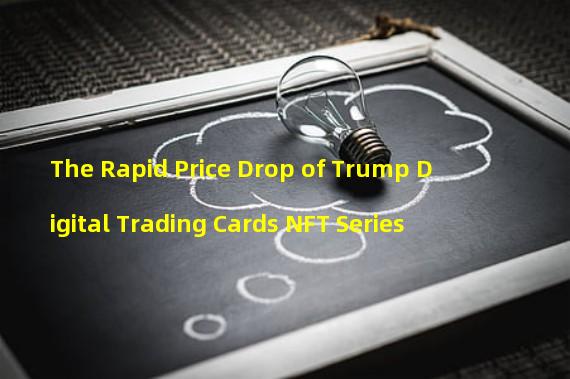 The Rapid Price Drop of Trump Digital Trading Cards NFT Series