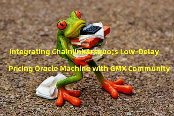 Integrating Chainlink’s Low-Delay Pricing Oracle Machine with GMX Community