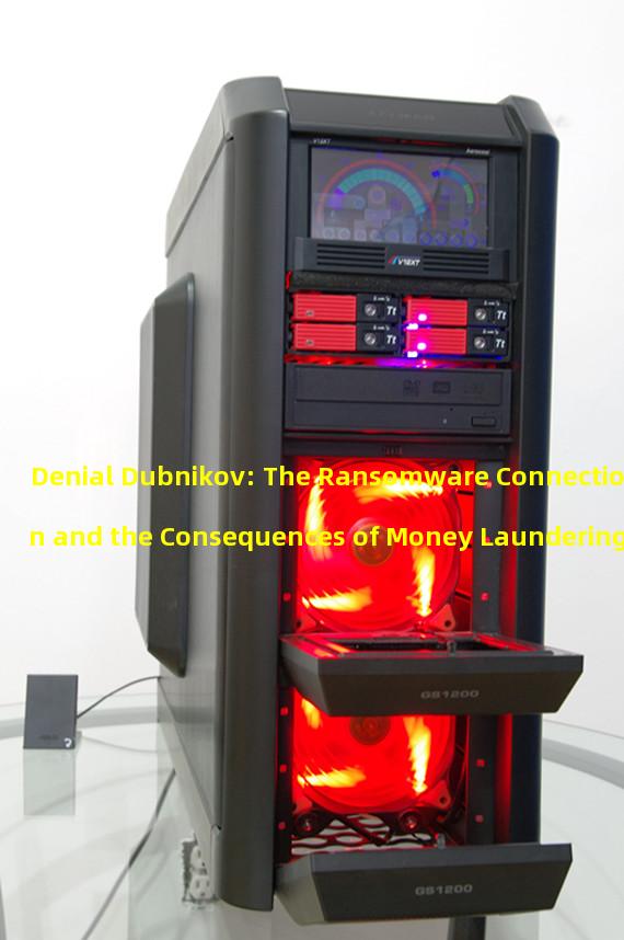 Denial Dubnikov: The Ransomware Connection and the Consequences of Money Laundering