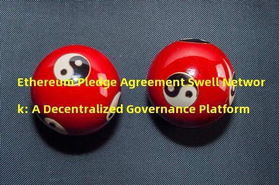 Ethereum Pledge Agreement Swell Network: A Decentralized Governance Platform