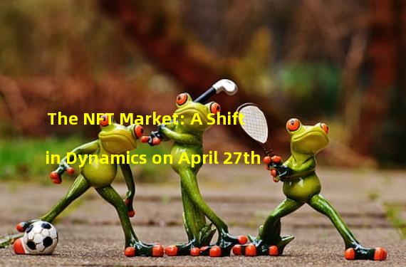 The NFT Market: A Shift in Dynamics on April 27th