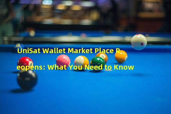 UniSat Wallet Market Place Reopens: What You Need to Know