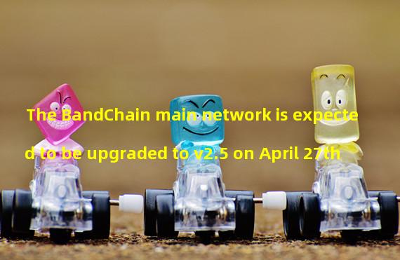 The BandChain main network is expected to be upgraded to v2.5 on April 27th