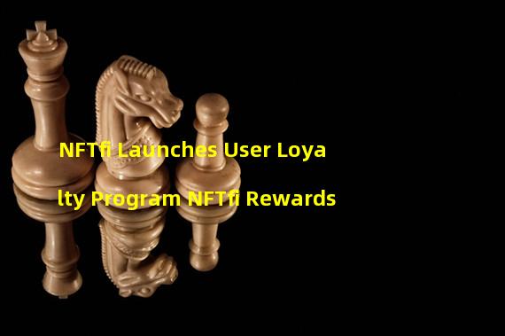 NFTfi Launches User Loyalty Program NFTfi Rewards