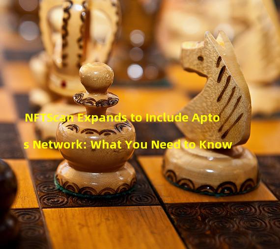 NFTScan Expands to Include Aptos Network: What You Need to Know