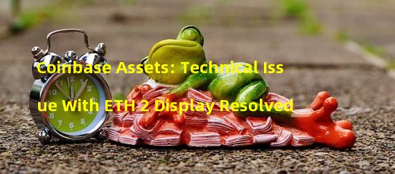 Coinbase Assets: Technical Issue With ETH 2 Display Resolved