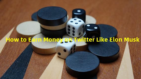 How to Earn Money on Twitter Like Elon Musk