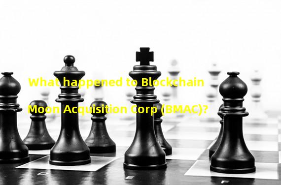 What happened to Blockchain Moon Acquisition Corp (BMAC)?