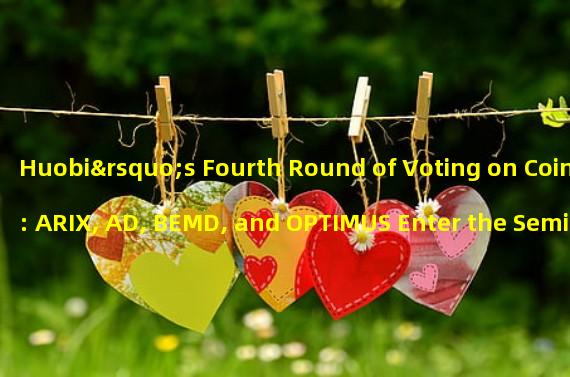 Huobi’s Fourth Round of Voting on Coins: ARIX, AD, BEMD, and OPTIMUS Enter the Semi-finals