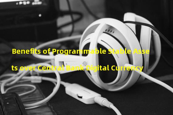 Benefits of Programmable Stable Assets over Central Bank Digital Currency