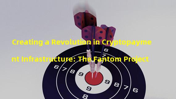 Creating a Revolution in Cryptopayment Infrastructure: The Fantom Project