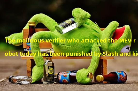 The malicious verifier who attacked the MEV robot today has been punished by Slash and kicked out of the verifier queue