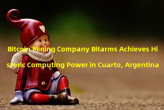 Bitcoin Mining Company Bitarms Achieves Historic Computing Power in Cuarto, Argentina