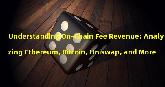 Understanding On-Chain Fee Revenue: Analyzing Ethereum, Bitcoin, Uniswap, and More