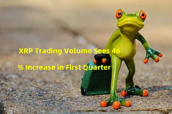 XRP Trading Volume Sees 46% Increase in First Quarter