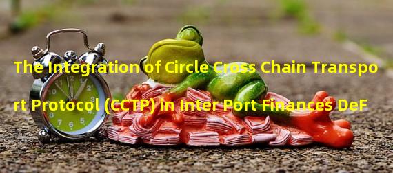 The Integration of Circle Cross Chain Transport Protocol (CCTP) in Inter Port Finances DeFi Cross Chain Protocol