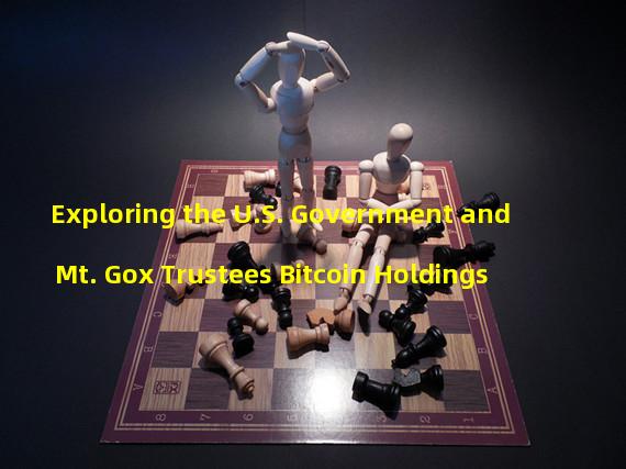 Exploring the U.S. Government and Mt. Gox Trustees Bitcoin Holdings