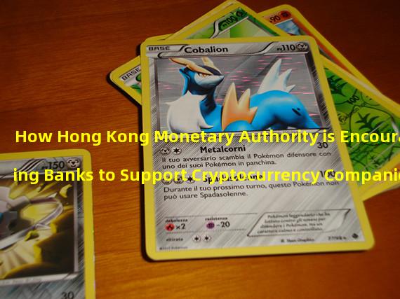 How Hong Kong Monetary Authority is Encouraging Banks to Support Cryptocurrency Companies