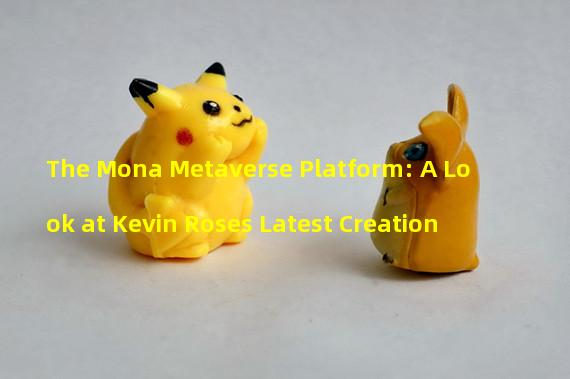 The Mona Metaverse Platform: A Look at Kevin Roses Latest Creation