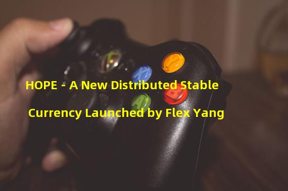 HOPE - A New Distributed Stable Currency Launched by Flex Yang