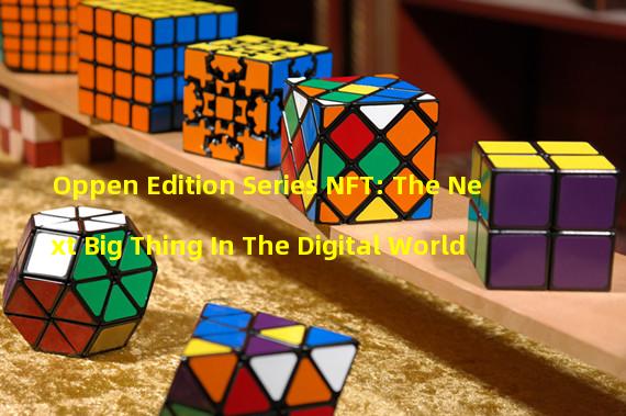 Oppen Edition Series NFT: The Next Big Thing In The Digital World