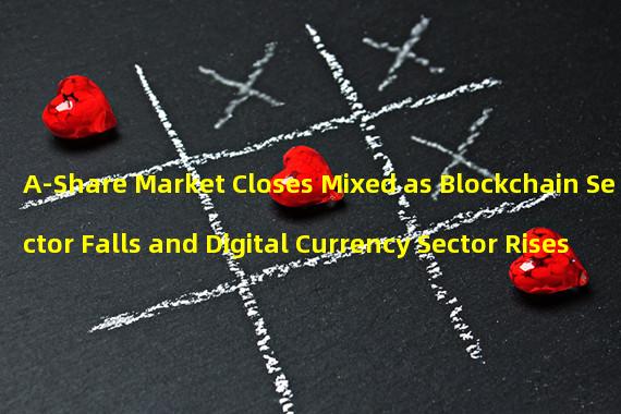 A-Share Market Closes Mixed as Blockchain Sector Falls and Digital Currency Sector Rises