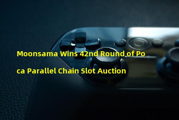 Moonsama Wins 42nd Round of Poca Parallel Chain Slot Auction