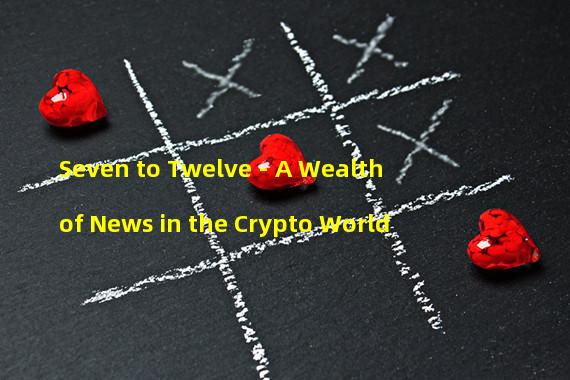 Seven to Twelve - A Wealth of News in the Crypto World