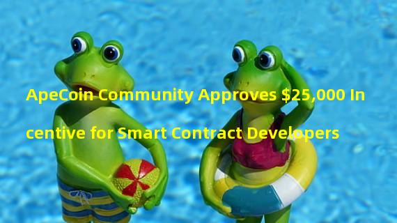 ApeCoin Community Approves $25,000 Incentive for Smart Contract Developers