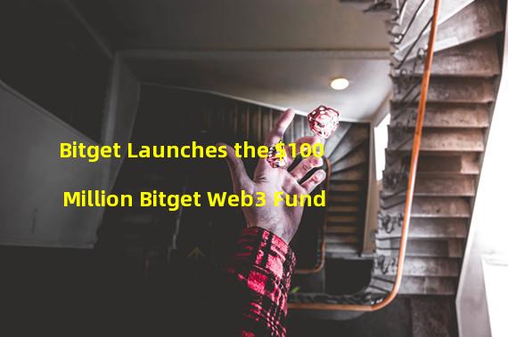 Bitget Launches the $100 Million Bitget Web3 Fund