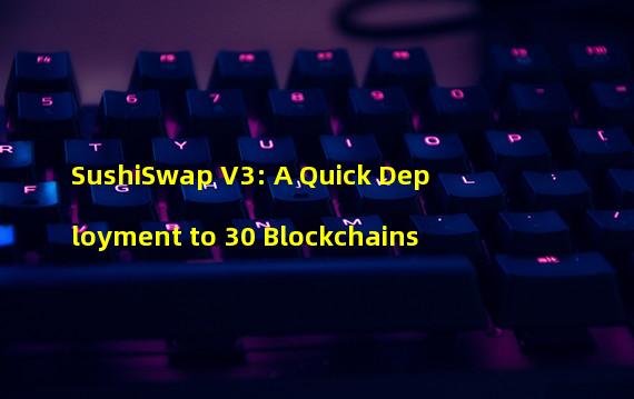 SushiSwap V3: A Quick Deployment to 30 Blockchains 