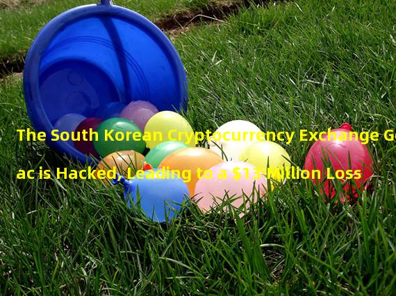 The South Korean Cryptocurrency Exchange Gdac is Hacked, Leading to a $13 Million Loss