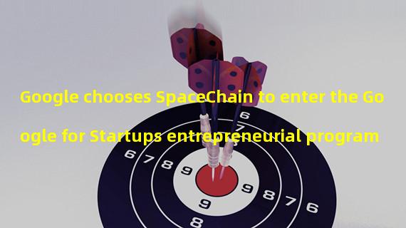 Google chooses SpaceChain to enter the Google for Startups entrepreneurial program