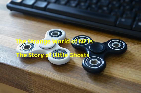 The Strange World of NFTs: The Story of Little Ghosts