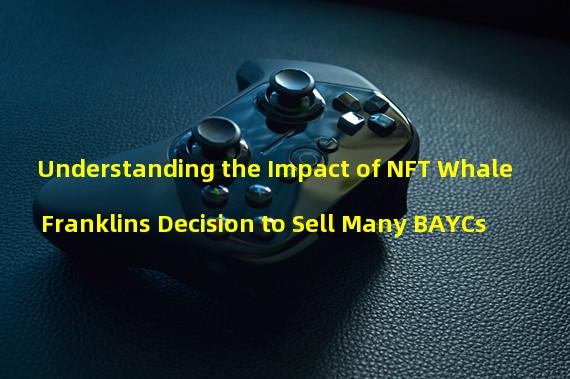 Understanding the Impact of NFT Whale Franklins Decision to Sell Many BAYCs