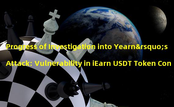 Progress of Investigation into Yearn’s Attack: Vulnerability in iEarn USDT Token Contract Caused Exploitation of Multiple Curve Pools