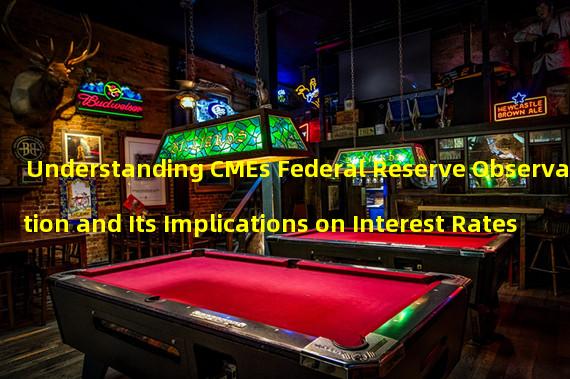 Understanding CMEs Federal Reserve Observation and Its Implications on Interest Rates