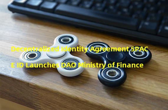 Decentralized Identity Agreement SPACE ID Launches DAO Ministry of Finance 