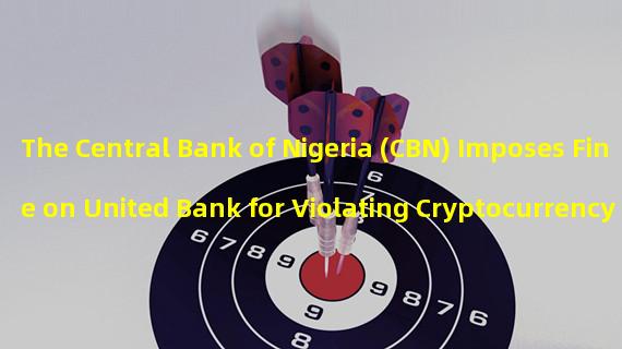 The Central Bank of Nigeria (CBN) Imposes Fine on United Bank for Violating Cryptocurrency Regulations