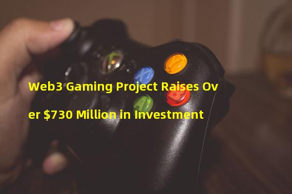 Web3 Gaming Project Raises Over $730 Million in Investment 