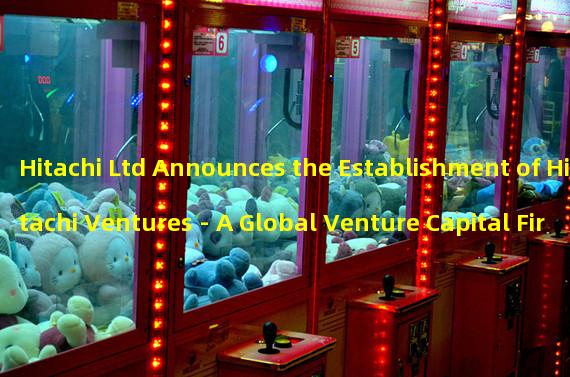 Hitachi Ltd Announces the Establishment of Hitachi Ventures - A Global Venture Capital Firm