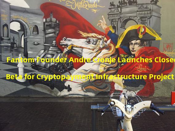 Fantom Founder Andre Cronje Launches Closed Beta for Cryptopayment Infrastructure Project