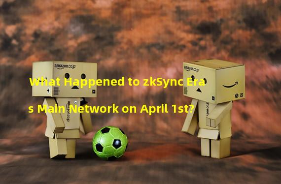 What Happened to zkSync Eras Main Network on April 1st?