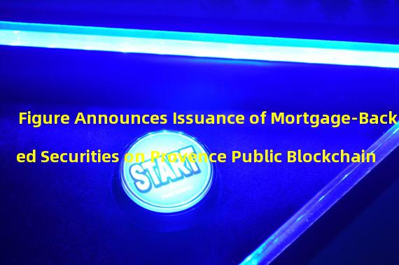 Figure Announces Issuance of Mortgage-Backed Securities on Provence Public Blockchain