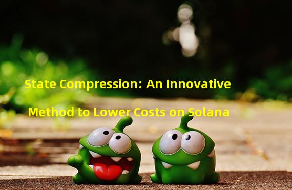 State Compression: An Innovative Method to Lower Costs on Solana