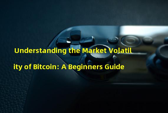 Understanding the Market Volatility of Bitcoin: A Beginners Guide