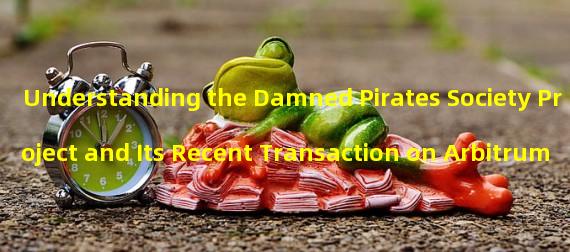 Understanding the Damned Pirates Society Project and Its Recent Transaction on Arbitrum