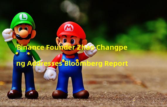 Binance Founder Zhao Changpeng Addresses Bloomberg Report