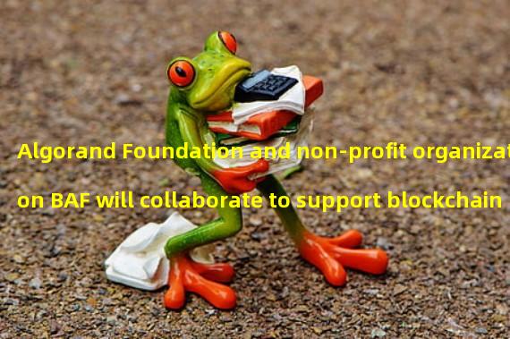 Algorand Foundation and non-profit organization BAF will collaborate to support blockchain student clubs