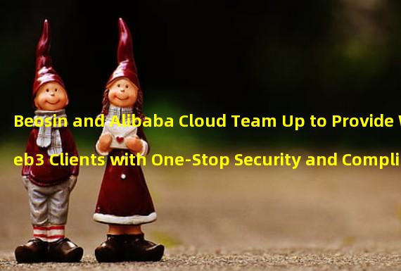 Beosin and Alibaba Cloud Team Up to Provide Web3 Clients with One-Stop Security and Compliance Solution 